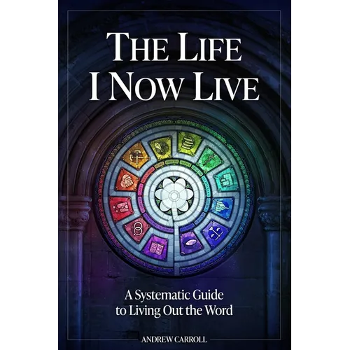 The Life I Now Live: A Systematic Guide to Living Out the Word