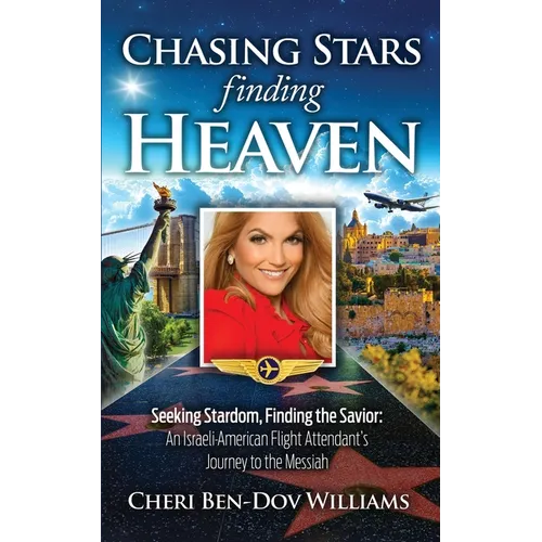 Chasing Stars, Finding Heaven: Seeking Stardom, Finding the Savior: an Israeli-American Flight Attendant's Journey to the Messiah