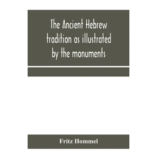 The ancient Hebrew tradition as illustrated by the monuments; a protest against the modern school of Old Testament criticism