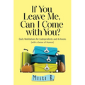If You Leave Me, Can I Come with You?: Daily Meditations for Codependents and Al-Anons . . . with a Sense of Humor