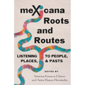Mexicana Roots and Routes: Listening to People, Places, and Pasts
