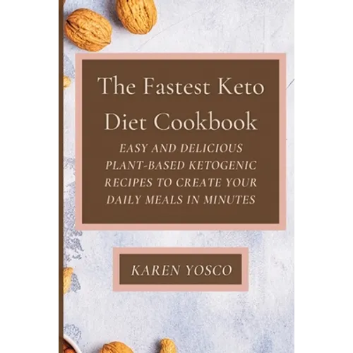 The Fastest Keto Diet Cookbook: Easy and delicious Plant-Based Ketogenic Recipes to Create Your Daily Meals in Minutes