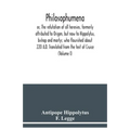 Philosophumena; or, The refutation of all heresies, formerly attributed to Origen, but now to Hippolytus, bishop and martyr, who flourished about 220