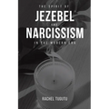 The Spirit of Jezebel and Narcissism in the Modern Era