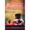 Los Secretos de las Relaciones Extraordinarias: Descubre cómo transformar tus relaciones