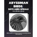 Abyssinian Birds - Dots Lines Spirals Coloring Book: New kind of stress relief coloring book for adults