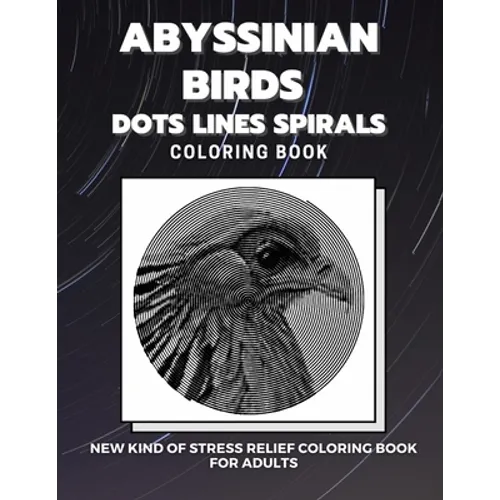Abyssinian Birds - Dots Lines Spirals Coloring Book: New kind of stress relief coloring book for adults