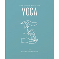 The Little Book of Yoga: An Inspiring Introduction to Everything You Need to Enhance Your Life Using Yoga