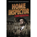Home Inspector Confidential: Insider Secrets to Becoming a Successful Home Inspector
