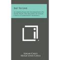 Eat to Live: A Compilation of Information on Food from the Records of Edgar Cayce's Clairvoyant Readings