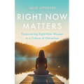 Right Now Matters: Empowering Right-Now Women in a Culture of Distraction