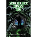 Wrought Upon Us