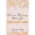 Business Meetings with God: A 90-Devotional for Faith Based Entrepreneurs