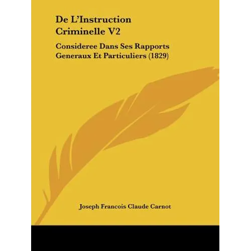 De L'Instruction Criminelle V2: Consideree Dans Ses Rapports Generaux Et Particuliers (1829)
