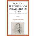 William Franklin Sands in Late Choson Korea: At the Deathbed of Empire, 1896-1904