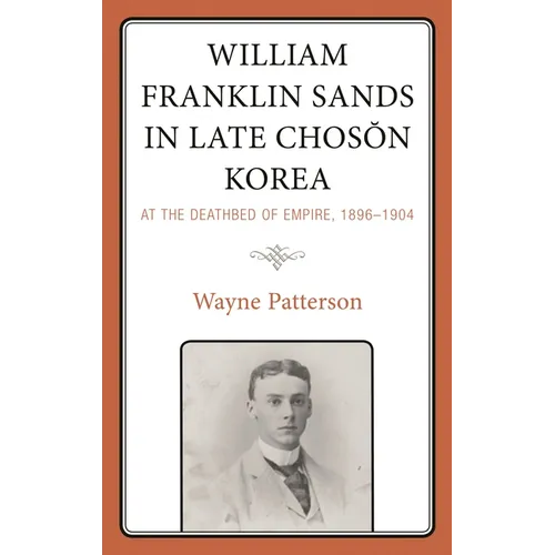 William Franklin Sands in Late Choson Korea: At the Deathbed of Empire, 1896-1904