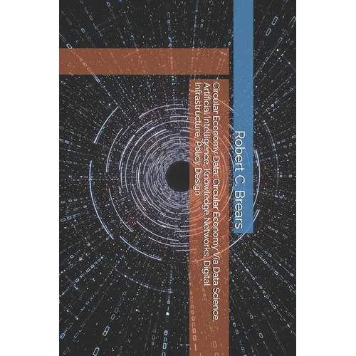 Circular Economy Data: Circular Economy Via Data Science, Artificial Intelligence, Knowledge Networks, Digital Infrastructure, Policy Design