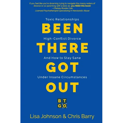 Been There Got Out: Toxic Relationships, High Conflict Divorce, And How To Stay Sane Under Insane Circumstances