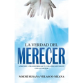 La verdad del merecer: Aprende a transformar tu vida premiándote con lo mejor