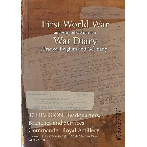 37 DIVISION Headquarters, Branches and Services Commander Royal Artillery: 1 January 1917 - 30 May 1917 (First World War, War Diary, WO95/2517/1)