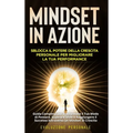 Mindset in Azione: Sblocca il Potere della Crescita Personale per Migliorare la Tua Performance: Guida Completa per Trasformare il Tuo Mo