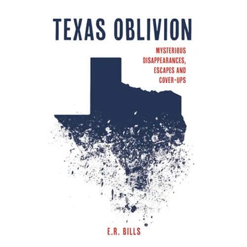 Texas Oblivion: Mysterious Disappearances, Escapes and Cover-Ups