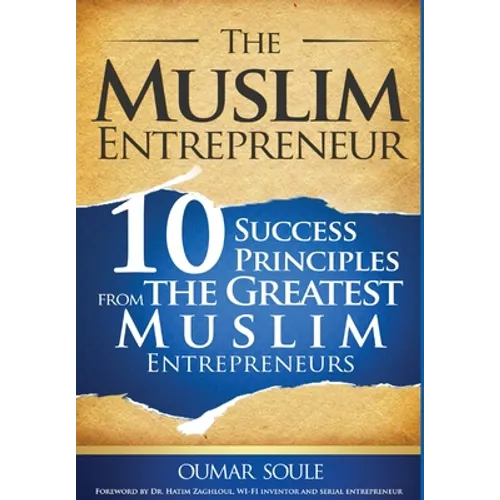 The Muslim Entrepreneur: 10 Success Principles from the Greatest Muslim Entrepreneurs