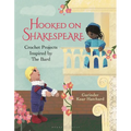 Hooked on Shakespeare: Crochet Projects Inspired by the Bard