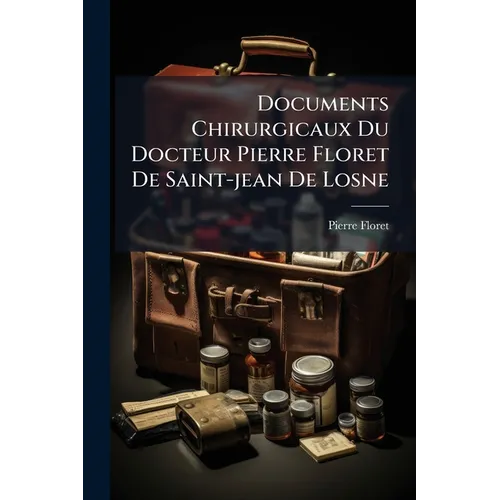Documents Chirurgicaux Du Docteur Pierre Floret De Saint-jean De Losne