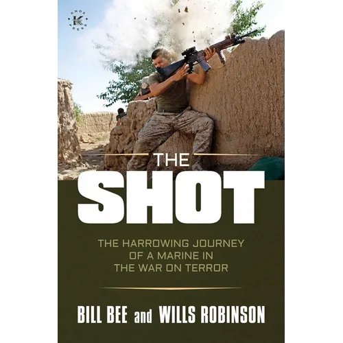 The Shot: The Harrowing Journey of a Marine in the War on Terror