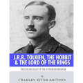 J.R.R. Tolkien, The Hobbit & The Lord of the Rings: The Life and Legacy of the Author and His Books