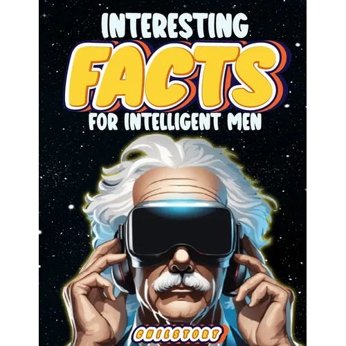 Interesting Facts for Intelligent Men: Random Facts About Space, Culture, History, Language, Chemistry, Sports & So Much More