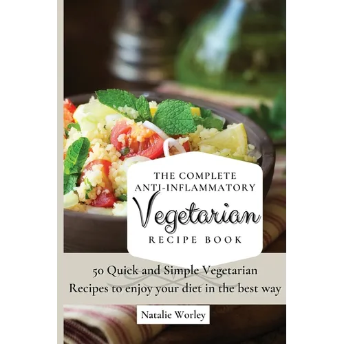 The Complete Anti-Inflammatory Vegetarian Recipes Book: 50 Quick and Simple Vegetarian Recipes to enjoy your diet in the best way