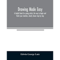 Drawing made easy: a helpful book for young artists; the way to begin and finish your sketches, clearly shown step by step