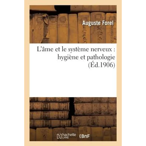 L'Âme Et Le Système Nerveux: Hygiène Et Pathologie