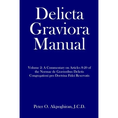 Delicta Graviora Manual: Volume 2: A Commentary on Articles 8-20 of the Normae de Gravioribus Delictis Congregationi pro Doctrina Fidei Reservatis