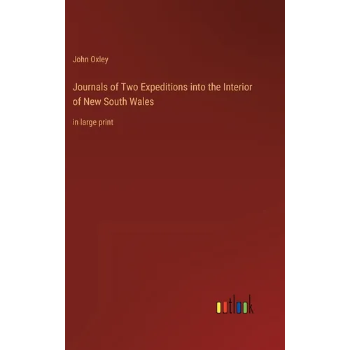 Journals of Two Expeditions into the Interior of New South Wales: in large print