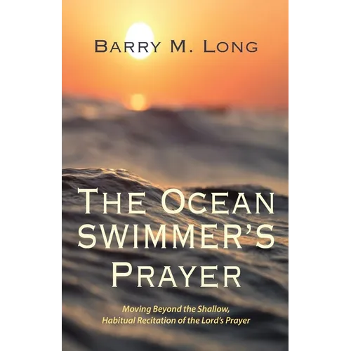 The Ocean Swimmer's Prayer: Moving Beyond the Shallow, Habitual Recitation of the Lord's Prayer