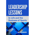 Leadership Lessons: In Life and the Business of Sports