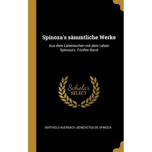 Spinoza's sämmtliche Werke: Aus dem Lateinischen mit dem Leben Spinoza's. Fünfter Band