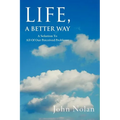 Life, A Better Way: A Solution To All Of Our Perceived Problems