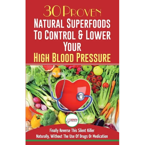 Blood Pressure Solution: 30 Proven Natural Superfoods To Control & Lower Your High Blood Pressure (Blood Pressure Diet, Hypertension, Superfood