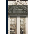 Livingston and the Tomato: Being the History of Experiences in Discovering the Choice Varieties Introduced by him, With Practical Instructions fo