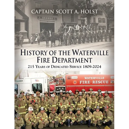 HISTORY of THE WATERVILLE FIRE DEPARTMENT: 215 Years of Dedicated Service 1809-2024