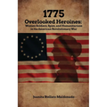 1775: Overlooked Heroines: Women Soldiers, Spies, and Humanitarians in the American Revolutionary War