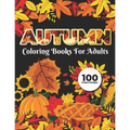 Autumn Coloring Books for adults 100 Unique Design: Adults Featuring Relaxing Autumn Scenes holiday turkeys, ducks, a festive Thanksgiving, pumpkin sp