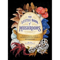 The Little Book of Mushrooms: An Illustrated Guide to the Extraordinary Power of Mushrooms