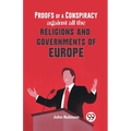 Proofs Of A Conspiracy Against All The Religions And Governments Of Europe