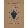 The Thirty-Sixth Infantry Division In The Great War Unit History: A WW1 36th Division Unit History On The Texas & Oklahoma National Guard: A WW1 36th