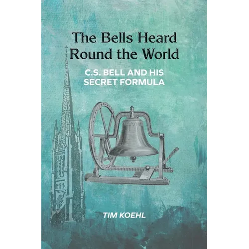 The Bells Heard Round the World: C.S. Bell and His Secret Formula